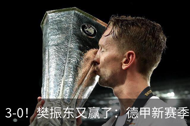 3-0！樊振东又赢了：德甲新赛季3连胜不败，再次称雄欧洲赛场